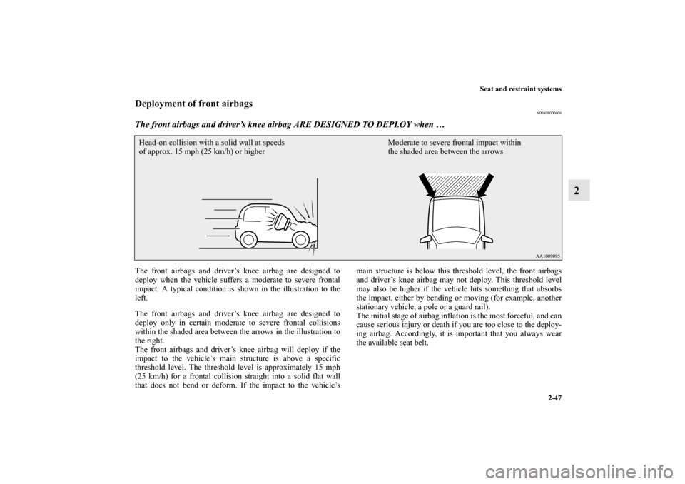 MITSUBISHI MIRAGE 2014 6.G Owners Manual Seat and restraint systems
2-47
2
Deployment of front airbags
N00408000606
The front airbags and driver’s knee airbag ARE DESIGNED TO DEPLOY when …The front airbags and driver’s knee airbag are 