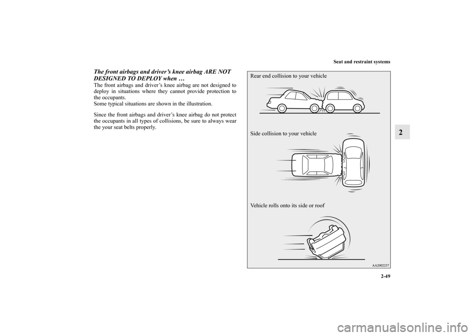 MITSUBISHI MIRAGE 2014 6.G Owners Manual Seat and restraint systems
2-49
2
The front airbags and driver’s knee airbag ARE NOT 
DESIGNED TO DEPLOY when …The front airbags and driver’s knee airbag are not designed to
deploy in situations