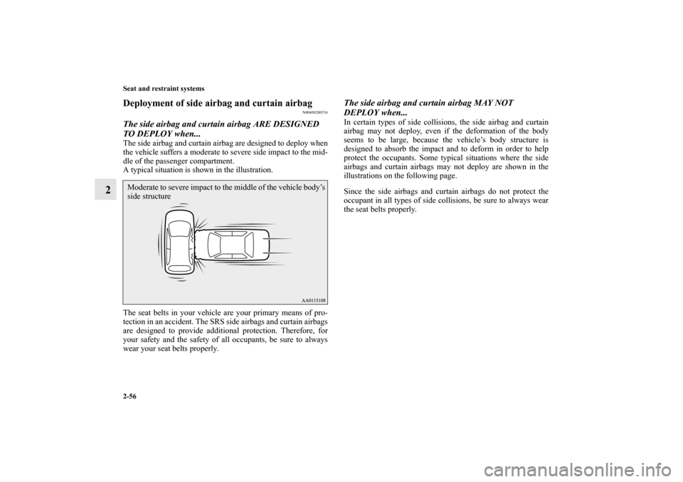 MITSUBISHI MIRAGE 2014 6.G Owners Manual 2-56 Seat and restraint systems
2
Deployment of side airbag and curtain airbag
N00408200536
The side airbag and curtain airbag ARE DESIGNED 
TO DEPLOY when...The side airbag and curtain airbag are des