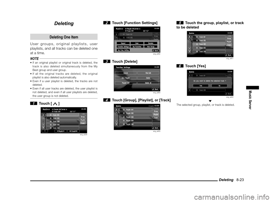 MITSUBISHI OUTLANDER 2011 2.G MMCS Manual Deleting   8-23
Music Server
Deleting
Deleting One Item
User groups, original playlists, user 
playlists, and all tracks can be deleted one 
at a time.
NOTE
track is also deleted simultaneously from t