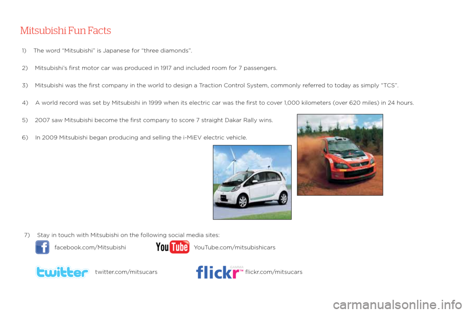 MITSUBISHI OUTLANDER 2011 2.G Owners Handbook 7)   stay in touch with mitsubishi on the following social media s\:ites:
    facebook.com/mitsubishi  Youtube.com/mitsubishicars 
    twitter.com/mitsucars  flickr.com/mitsucars
Mitsubishi Fun Facts
