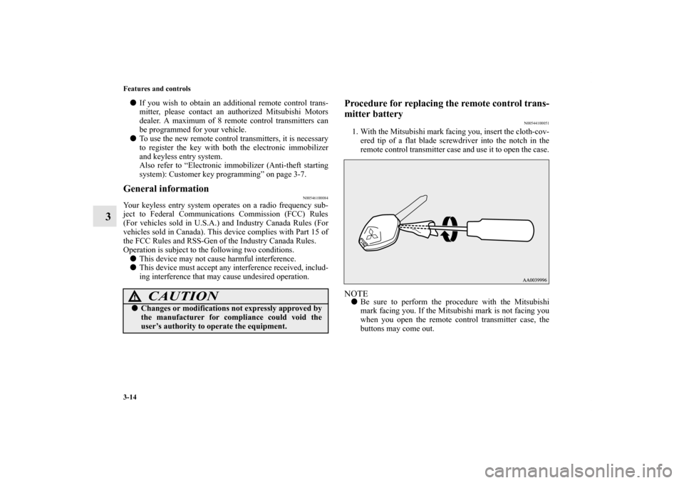 MITSUBISHI OUTLANDER 2011 2.G Owners Manual 3-14 Features and controls
3
If you wish to obtain an additional remote control trans-
mitter, please contact an authorized Mitsubishi Motors
dealer. A maximum of 8 remote control transmitters can
be
