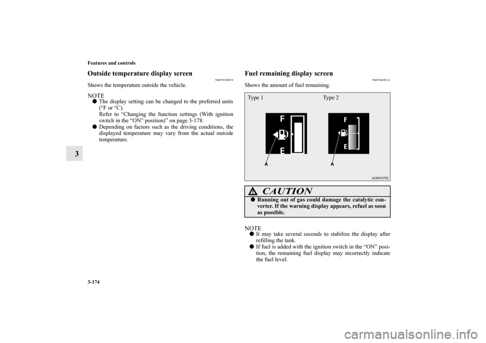 MITSUBISHI OUTLANDER 2011 2.G Owners Manual 3-174 Features and controls
3
Outside temperature display screen
N00556500078
Shows the temperature outside the vehicle.NOTEThe display setting can be changed to the preferred units
(°F or °C).
Ref