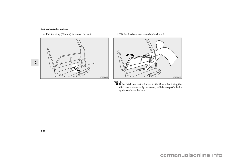 MITSUBISHI OUTLANDER 2011 2.G Owners Manual 2-18 Seat and restraint systems
2
4. Pull the strap (C-black) to release the lock. 5. Tilt the third row seat assembly backward.
NOTEIf the third row seat is locked to the floor after tilting the
thi