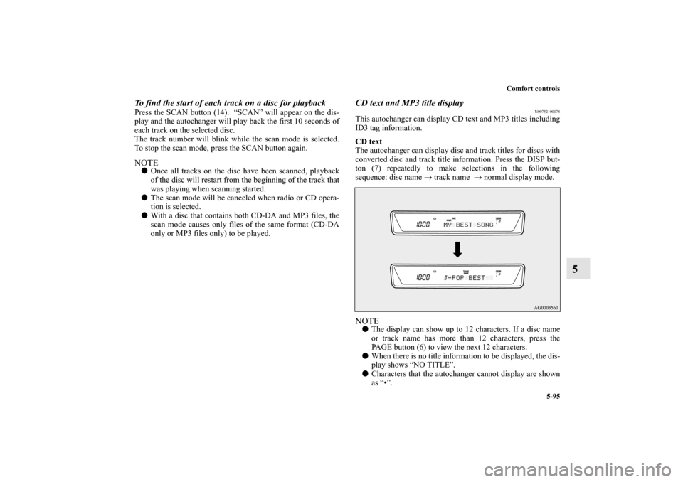 MITSUBISHI OUTLANDER 2011 2.G Owners Manual Comfort controls
5-95
5
To find the start of each track on a disc for playbackPress the SCAN button (14).  “SCAN” will appear on the dis-
play and the autochanger will play back the first 10 secon