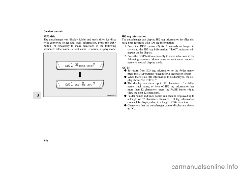 MITSUBISHI OUTLANDER 2011 2.G Owners Manual 5-96 Comfort controls
5
MP3 title
The autochanger can display folder and track titles for discs
with converted folder and track information. Press the DISP
button (7) repeatedly to make selections in 