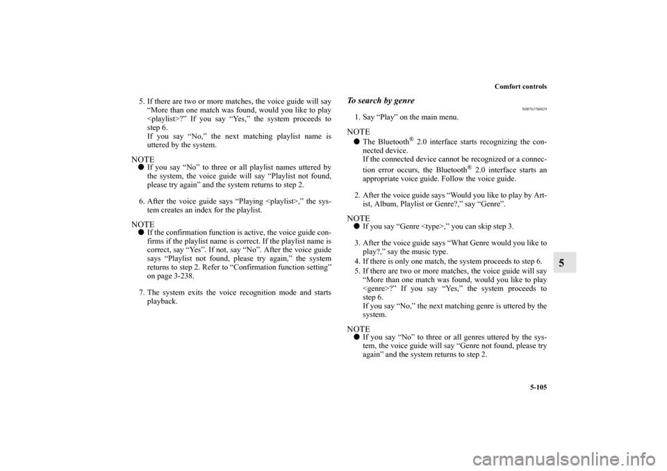 MITSUBISHI OUTLANDER 2011 2.G Owners Manual Comfort controls
5-105
5
5. If there are two or more matches, the voice guide will say
“More than one match was found, would you like to play
<playlist>?” If you say “Yes,” the system proceeds MITSUBISHI OUTLANDER 2011 2.G Owners Manual Comfort controls
5-105
5
5. If there are two or more matches, the voice guide will say
“More than one match was found, would you like to play
<playlist>?” If you say “Yes,” the system proceeds
