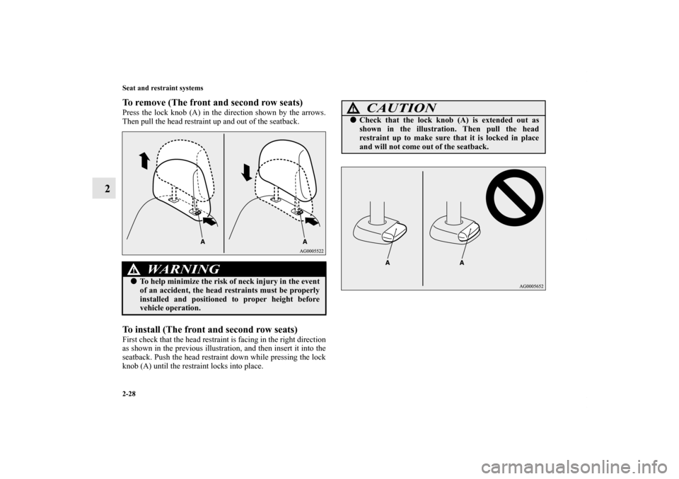 MITSUBISHI OUTLANDER 2011 2.G Owners Manual 2-28 Seat and restraint systems
2
To remove (The front and second row seats)Press the lock knob (A) in the direction shown by the arrows.
Then pull the head restraint up and out of the seatback.To ins