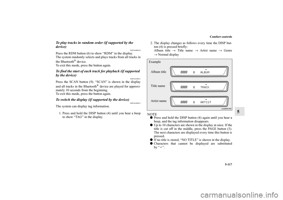 MITSUBISHI OUTLANDER 2011 2.G Owners Manual Comfort controls
5-117
5
To play tracks in random order (if supported by the 
device)
N00766000010
Press the RDM button (6) to show “RDM” in the display.
The system randomly selects and plays trac