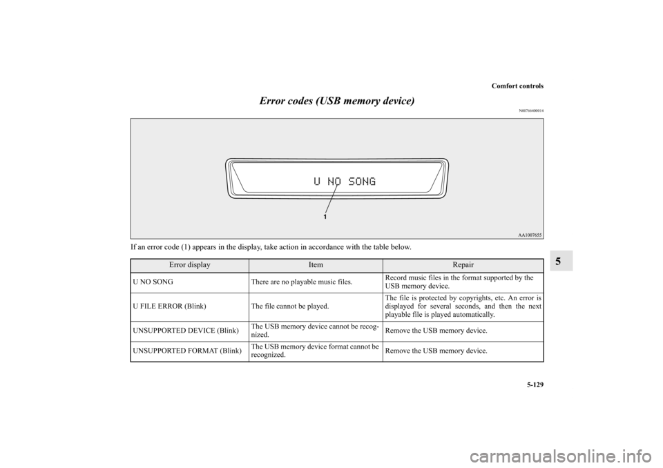 MITSUBISHI OUTLANDER 2011 2.G Owners Manual Comfort controls
5-129
5 Error codes (USB memory device)
N00766400014
If an error code (1) appears in the display, take action in accordance with the table below.
Error display
Item
Repair
U NO SONG T