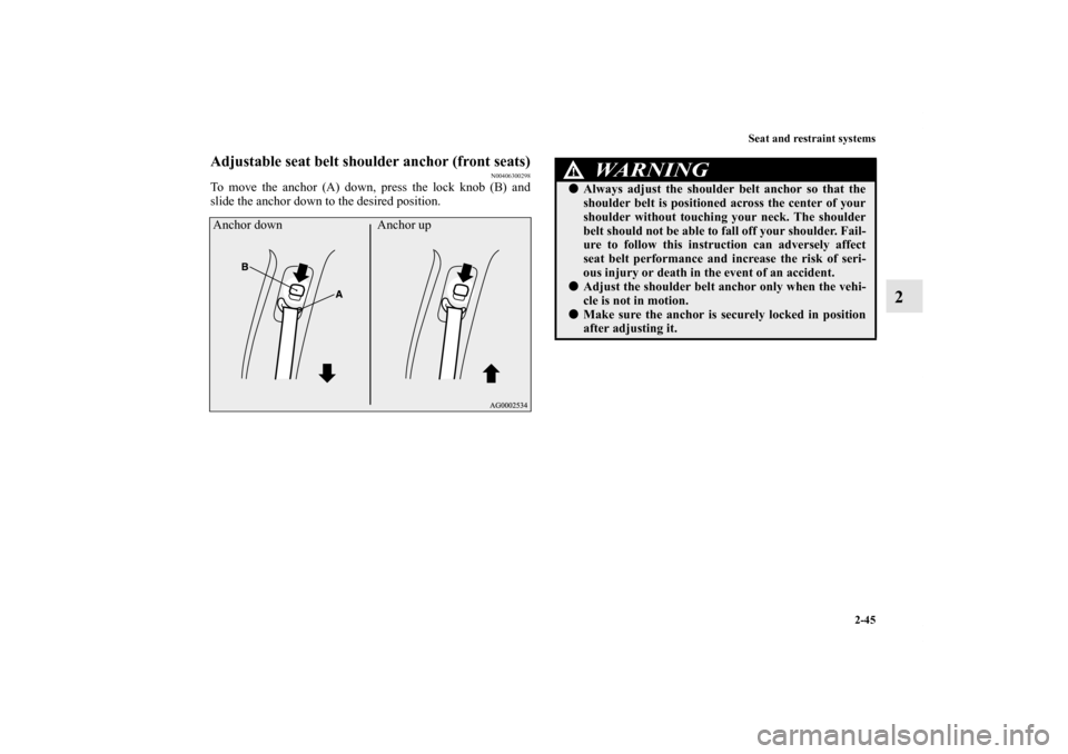 MITSUBISHI OUTLANDER 2011 2.G Owners Manual Seat and restraint systems
2-45
2
Adjustable seat belt shoulder anchor (front seats)
N00406300298
To move the anchor (A) down, press the lock knob (B) and
slide the anchor down to the desired position