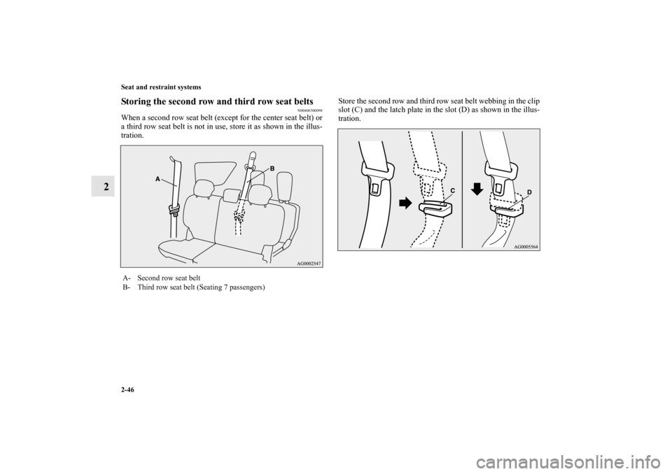 MITSUBISHI OUTLANDER 2011 2.G Owners Manual 2-46 Seat and restraint systems
2
Storing the second row and third row seat belts
N00406500098
When a second row seat belt (except for the center seat belt) or
a third row seat belt is not in use, sto