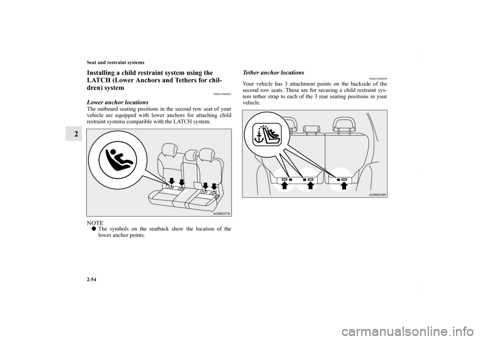 MITSUBISHI OUTLANDER 2011 2.G Owners Manual 2-54 Seat and restraint systems
2
Installing a child restraint system using the 
LATCH (Lower Anchors and Tethers for chil-
dren) system
N00418800085
Lower anchor locationsThe outboard seating positio
