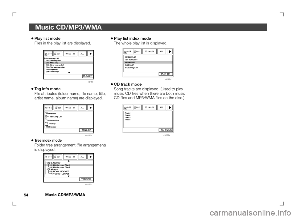 MITSUBISHI OUTLANDER 2011 2.G Rear Entertainment Music CD/MP3/WMA
54
Music CD/MP3/WMA
●  
 Play list mode
  Files in the play list are displayed.
      mb166
●  
 Tag info mode
  File attributes (folder name, � le name, title, 
artist name, albu