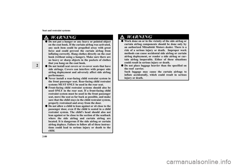 MITSUBISHI OUTLANDER 2012 3.G Owners Manual 2-80 Seat and restraint systems
2
WA R N I N G
!Do not put a hanger or any heavy or pointed object
on the coat hook. If the curtain airbag was activated,
any such item could be propelled away with gr MITSUBISHI OUTLANDER 2012 3.G Owners Manual 2-80 Seat and restraint systems
2
WA R N I N G
!Do not put a hanger or any heavy or pointed object
on the coat hook. If the curtain airbag was activated,
any such item could be propelled away with gr
