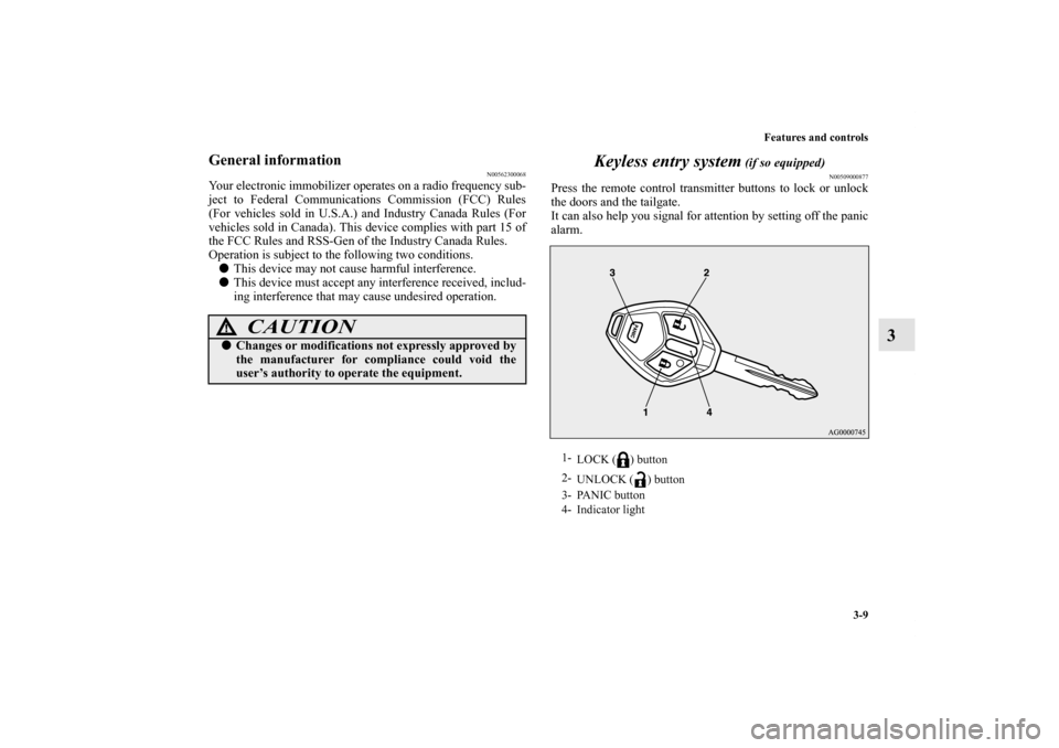 MITSUBISHI OUTLANDER 2012 3.G Owners Manual Features and controls
3-9
3
General information
N00562300068
Your electronic immobilizer operates on a radio frequency sub-
ject to Federal Communications Commission (FCC) Rules
(For vehicles sold in MITSUBISHI OUTLANDER 2012 3.G Owners Manual Features and controls
3-9
3
General information
N00562300068
Your electronic immobilizer operates on a radio frequency sub-
ject to Federal Communications Commission (FCC) Rules
(For vehicles sold in