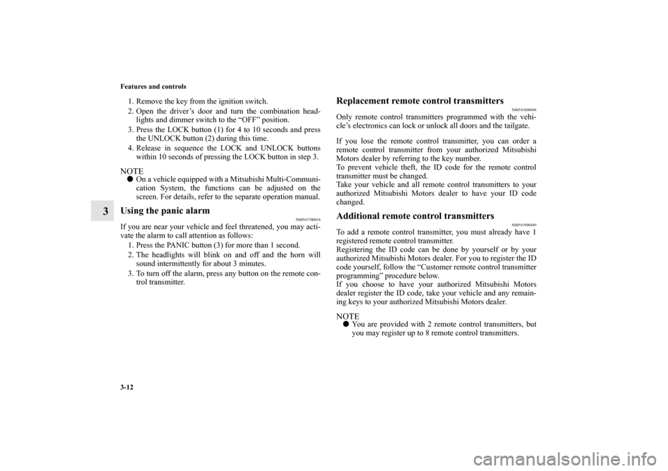 MITSUBISHI OUTLANDER 2012 3.G Owners Manual 3-12 Features and controls
3
1. Remove the key from the ignition switch.
2. Open the driver’s door and turn the combination head-
lights and dimmer switch to the “OFF” position.
3. Press the LOC MITSUBISHI OUTLANDER 2012 3.G Owners Manual 3-12 Features and controls
3
1. Remove the key from the ignition switch.
2. Open the driver’s door and turn the combination head-
lights and dimmer switch to the “OFF” position.
3. Press the LOC
