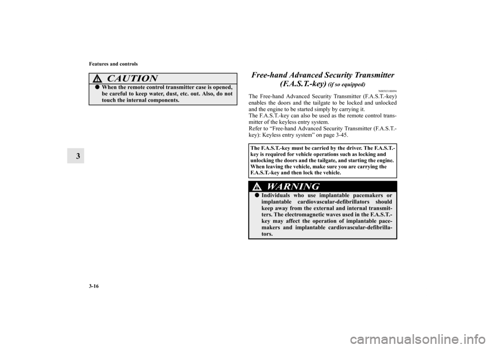 MITSUBISHI OUTLANDER 2012 3.G Owners Manual 3-16 Features and controls
3Free-hand Advanced Security Transmitter
(F.A.S.T.-key)
(if so equipped)
N00503100094
The Free-hand Advanced Security Transmitter (F.A.S.T.-key)
enables the doors and the MITSUBISHI OUTLANDER 2012 3.G Owners Manual 3-16 Features and controls
3Free-hand Advanced Security Transmitter
(F.A.S.T.-key)
(if so equipped)
N00503100094
The Free-hand Advanced Security Transmitter (F.A.S.T.-key)
enables the doors and the