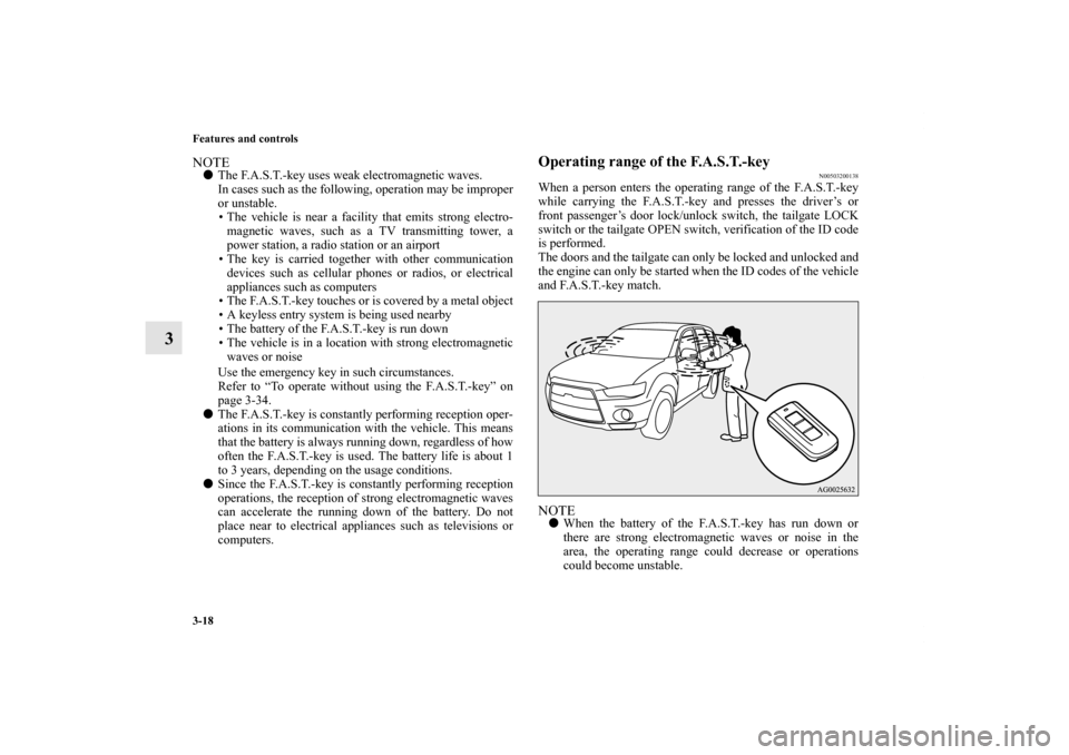 MITSUBISHI OUTLANDER 2012 3.G Owners Manual 3-18 Features and controls
3
NOTEThe F.A.S.T.-key uses weak electromagnetic waves.
In cases such as the following, operation may be improper
or unstable.
• The vehicle is near a facility that emits MITSUBISHI OUTLANDER 2012 3.G Owners Manual 3-18 Features and controls
3
NOTEThe F.A.S.T.-key uses weak electromagnetic waves.
In cases such as the following, operation may be improper
or unstable.
• The vehicle is near a facility that emits