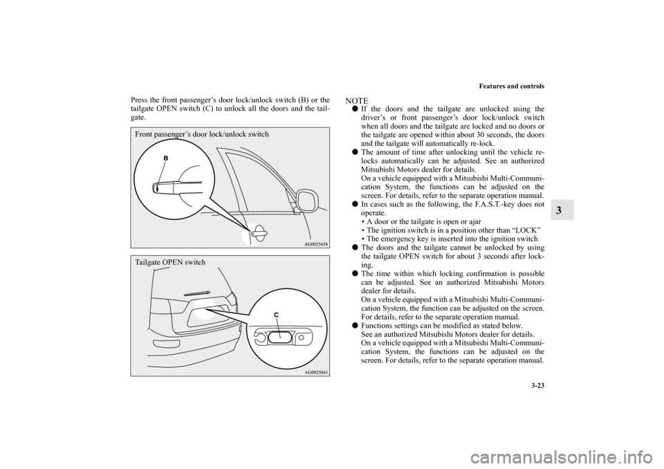 MITSUBISHI OUTLANDER 2012 3.G Owners Manual Features and controls
3-23
3
Press the front passenger’s door lock/unlock switch (B) or the
tailgate OPEN switch (C) to unlock all the doors and the tail-
gate.
NOTEIf the doors and the tailgate ar MITSUBISHI OUTLANDER 2012 3.G Owners Manual Features and controls
3-23
3
Press the front passenger’s door lock/unlock switch (B) or the
tailgate OPEN switch (C) to unlock all the doors and the tail-
gate.
NOTEIf the doors and the tailgate ar