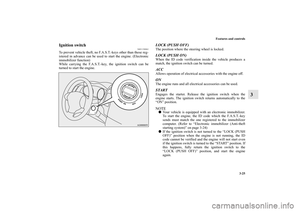 MITSUBISHI OUTLANDER 2012 3.G Owners Manual Features and controls
3-25
3
Ignition switch
N00513500062
To prevent vehicle theft, no F.A.S.T.-keys other than those reg-
istered in advance can be used to start the engine. (Electronic
immobilizer f MITSUBISHI OUTLANDER 2012 3.G Owners Manual Features and controls
3-25
3
Ignition switch
N00513500062
To prevent vehicle theft, no F.A.S.T.-keys other than those reg-
istered in advance can be used to start the engine. (Electronic
immobilizer f