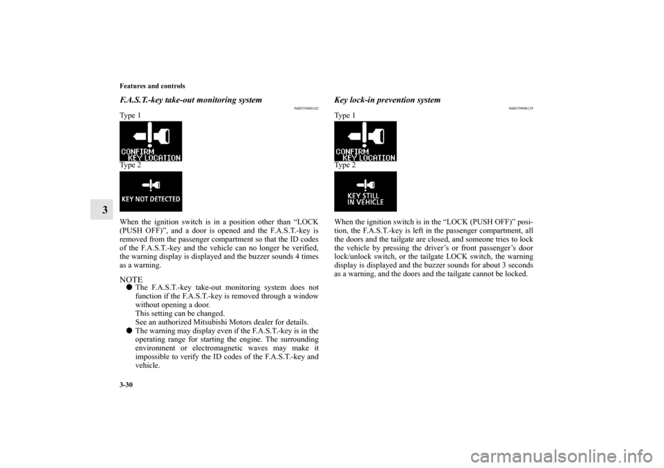 MITSUBISHI OUTLANDER 2012 3.G Owners Manual 3-30 Features and controls
3
F.A.S.T.-key take-out monitoring system
N00559800102
Ty p e 1
Ty p e 2
When the ignition switch is in a position other than “LOCK
(PUSH OFF)”, and a door is opened a MITSUBISHI OUTLANDER 2012 3.G Owners Manual 3-30 Features and controls
3
F.A.S.T.-key take-out monitoring system
N00559800102
Ty p e 1
Ty p e 2
When the ignition switch is in a position other than “LOCK
(PUSH OFF)”, and a door is opened a