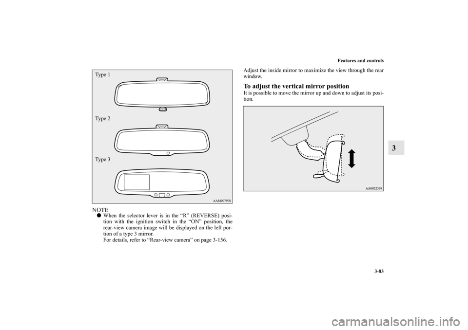 MITSUBISHI OUTLANDER 2012 3.G Owners Manual Features and controls
3-83
3
NOTEWhen the selector lever is in the “R” (REVERSE) posi-
tion with the ignition switch in the “ON” position, the
rear-view camera image will be displayed on the 