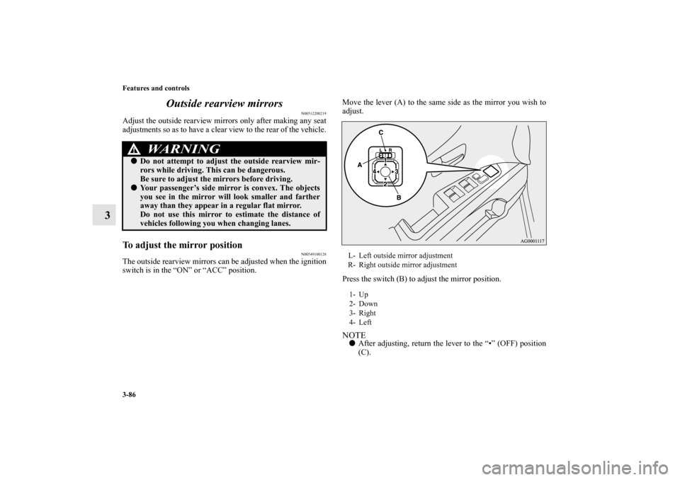 MITSUBISHI OUTLANDER 2012 3.G Owners Manual 3-86 Features and controls
3Outside rearview mirrors
N00512200219
Adjust the outside rearview mirrors only after making any seat
adjustments so as to have a clear view to the rear of the vehicle.To ad MITSUBISHI OUTLANDER 2012 3.G Owners Manual 3-86 Features and controls
3Outside rearview mirrors
N00512200219
Adjust the outside rearview mirrors only after making any seat
adjustments so as to have a clear view to the rear of the vehicle.To ad