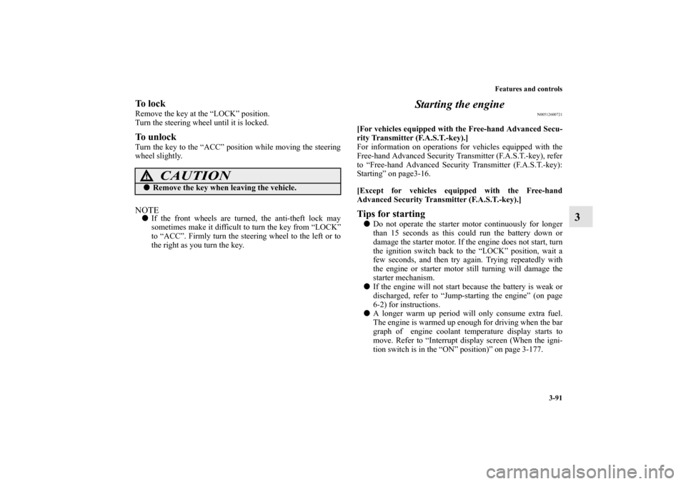 MITSUBISHI OUTLANDER 2012 3.G Owners Manual Features and controls
3-91
3
To l o c kRemove the key at the “LOCK” position.
Turn the steering wheel until it is locked.To u n l o c kTurn the key to the “ACC” position while moving the ste MITSUBISHI OUTLANDER 2012 3.G Owners Manual Features and controls
3-91
3
To l o c kRemove the key at the “LOCK” position.
Turn the steering wheel until it is locked.To u n l o c kTurn the key to the “ACC” position while moving the ste