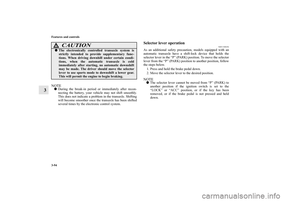 MITSUBISHI OUTLANDER 2012 3.G Owners Manual 3-94 Features and controls
3
NOTEDuring the break-in period or immediately after recon-
necting the battery, your vehicle may not shift smoothly.
This does not indicate a problem in the transaxle. Sh MITSUBISHI OUTLANDER 2012 3.G Owners Manual 3-94 Features and controls
3
NOTEDuring the break-in period or immediately after recon-
necting the battery, your vehicle may not shift smoothly.
This does not indicate a problem in the transaxle. Sh