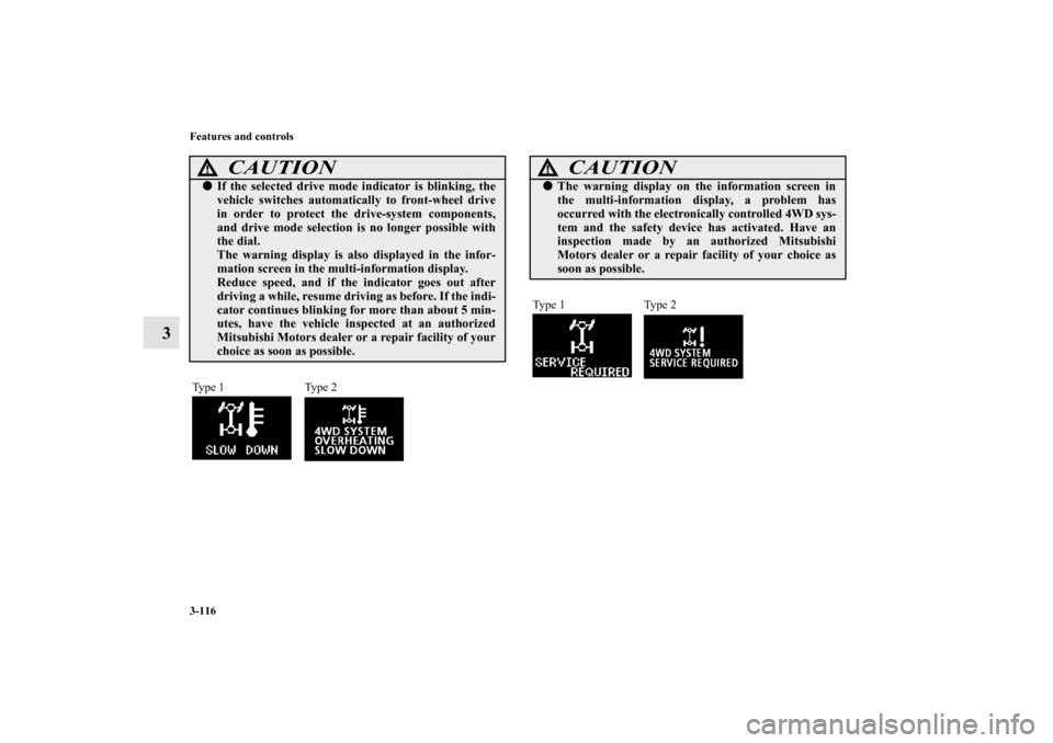 MITSUBISHI OUTLANDER 2012 3.G Owners Manual 3-116 Features and controls
3
CAUTION
!If the selected drive mode indicator is blinking, the
vehicle switches automatically to front-wheel drive
in order to protect the drive-system components,
and d MITSUBISHI OUTLANDER 2012 3.G Owners Manual 3-116 Features and controls
3
CAUTION
!If the selected drive mode indicator is blinking, the
vehicle switches automatically to front-wheel drive
in order to protect the drive-system components,
and d