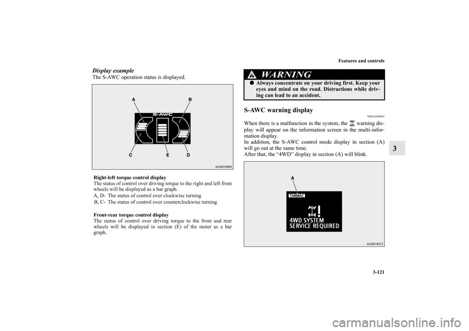 MITSUBISHI OUTLANDER 2012 3.G Owners Manual Features and controls
3-121
3
Display exampleThe S-AWC operation status is displayed.
S-AWC warning display
N00542600036
When there is a malfunction in the system, the warning dis-
play will appear MITSUBISHI OUTLANDER 2012 3.G Owners Manual Features and controls
3-121
3
Display exampleThe S-AWC operation status is displayed.
S-AWC warning display
N00542600036
When there is a malfunction in the system, the warning dis-
play will appear
