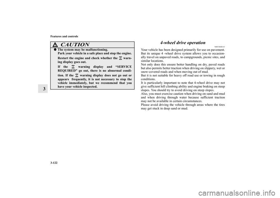 MITSUBISHI OUTLANDER 2012 3.G Owners Manual 3-122 Features and controls
34-wheel drive operation
N00530600143
Your vehicle has been designed primarily for use on pavement.
But its unique 4 -wheel drive system allows you to occasion-
ally travel MITSUBISHI OUTLANDER 2012 3.G Owners Manual 3-122 Features and controls
34-wheel drive operation
N00530600143
Your vehicle has been designed primarily for use on pavement.
But its unique 4 -wheel drive system allows you to occasion-
ally travel