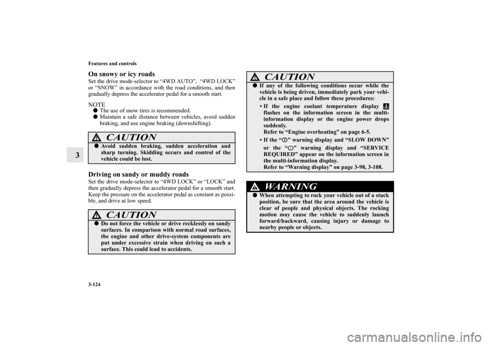 MITSUBISHI OUTLANDER 2012 3.G Owners Manual 3-124 Features and controls
3
On snowy or icy roadsSet the drive mode-selector to “4WD AUTO”, “4WD LOCK”
or “SNOW” in accordance with the road conditions, and then
gradually depress the a MITSUBISHI OUTLANDER 2012 3.G Owners Manual 3-124 Features and controls
3
On snowy or icy roadsSet the drive mode-selector to “4WD AUTO”, “4WD LOCK”
or “SNOW” in accordance with the road conditions, and then
gradually depress the a