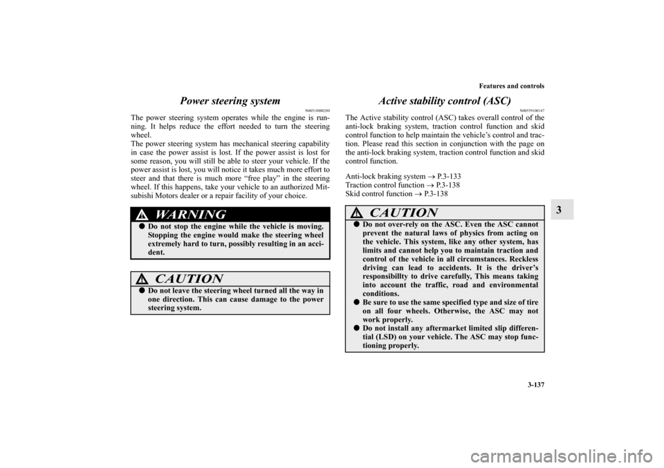 MITSUBISHI OUTLANDER 2012 3.G Owners Manual Features and controls
3-137
3 Power steering system
N00518000280
The power steering system operates while the engine is run-
ning. It helps reduce the effort needed to turn the steering
wheel.
The pow MITSUBISHI OUTLANDER 2012 3.G Owners Manual Features and controls
3-137
3 Power steering system
N00518000280
The power steering system operates while the engine is run-
ning. It helps reduce the effort needed to turn the steering
wheel.
The pow