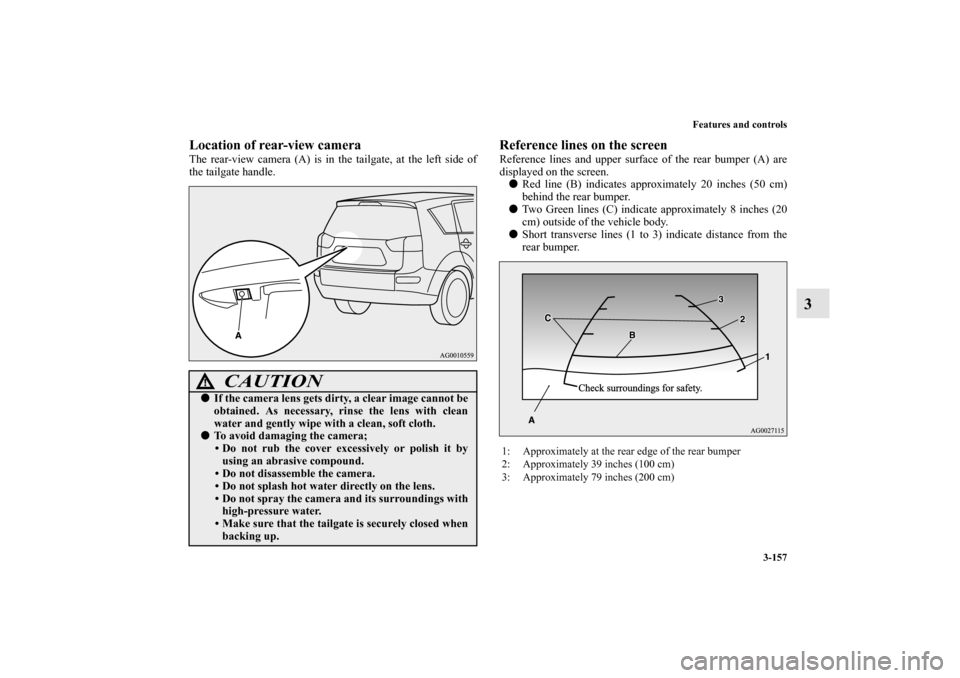 MITSUBISHI OUTLANDER 2012 3.G Owners Manual Features and controls
3-157
3
Location of rear-view cameraThe rear-view camera (A) is in the tailgate, at the left side of
the tailgate handle.
Reference lines on the screenReference lines and upper s MITSUBISHI OUTLANDER 2012 3.G Owners Manual Features and controls
3-157
3
Location of rear-view cameraThe rear-view camera (A) is in the tailgate, at the left side of
the tailgate handle.
Reference lines on the screenReference lines and upper s