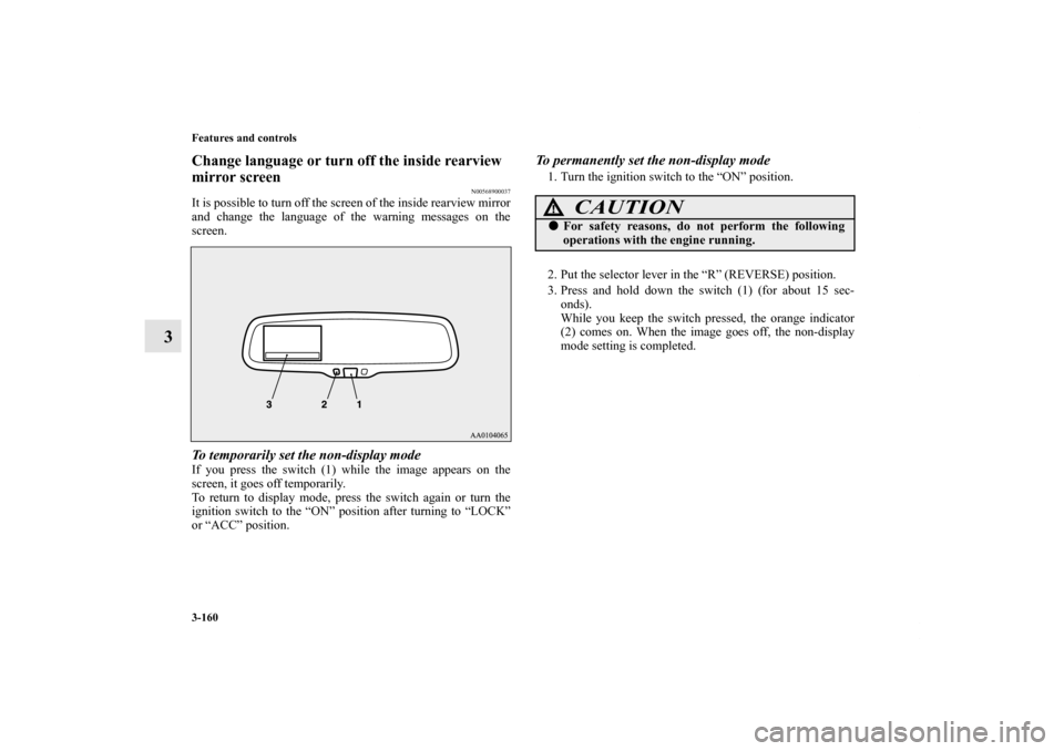 MITSUBISHI OUTLANDER 2012 3.G Owners Manual 3-160 Features and controls
3
Change language or turn off the inside rearview
mirror screen
N00568900037
It is possible to turn off the screen of the inside rearview mirror
and change the language of MITSUBISHI OUTLANDER 2012 3.G Owners Manual 3-160 Features and controls
3
Change language or turn off the inside rearview
mirror screen
N00568900037
It is possible to turn off the screen of the inside rearview mirror
and change the language of
