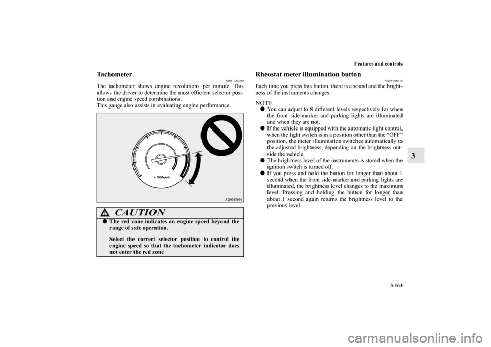 MITSUBISHI OUTLANDER 2012 3.G Owners Manual Features and controls
3-163
3
Tachometer
N00519200250
The tachometer shows engine revolutions per minute. This
allows the driver to determine the most efficient selector posi-
tion and engine speed co MITSUBISHI OUTLANDER 2012 3.G Owners Manual Features and controls
3-163
3
Tachometer
N00519200250
The tachometer shows engine revolutions per minute. This
allows the driver to determine the most efficient selector posi-
tion and engine speed co