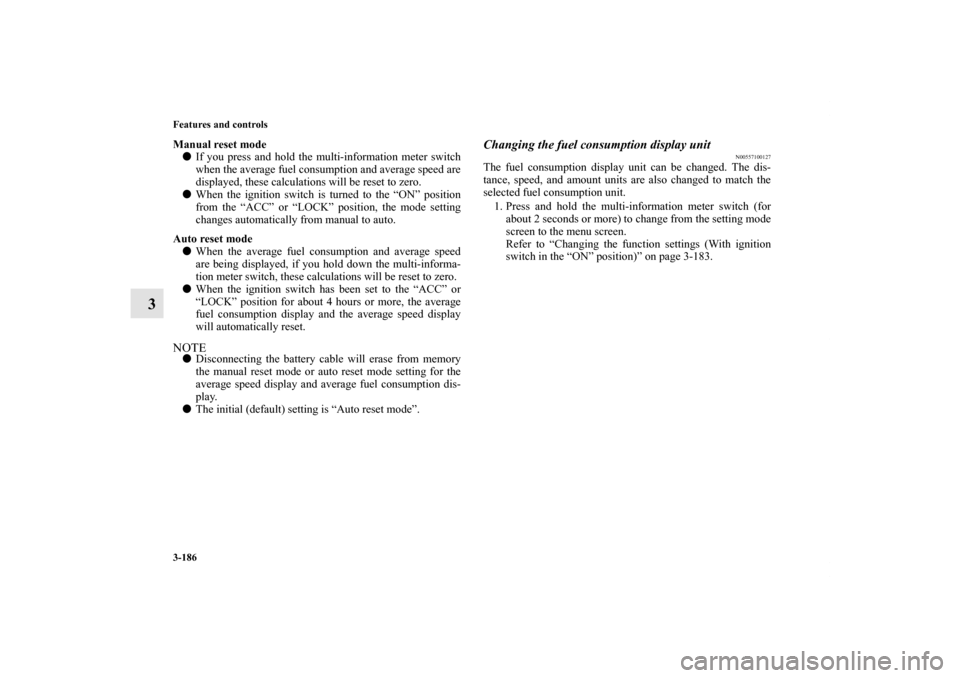 MITSUBISHI OUTLANDER 2012 3.G Owners Manual 3-186 Features and controls
3
Manual reset mode
If you press and hold the multi-information meter switch
when the average fuel consumption and average speed are
displayed, these calculations will be MITSUBISHI OUTLANDER 2012 3.G Owners Manual 3-186 Features and controls
3
Manual reset mode
If you press and hold the multi-information meter switch
when the average fuel consumption and average speed are
displayed, these calculations will be