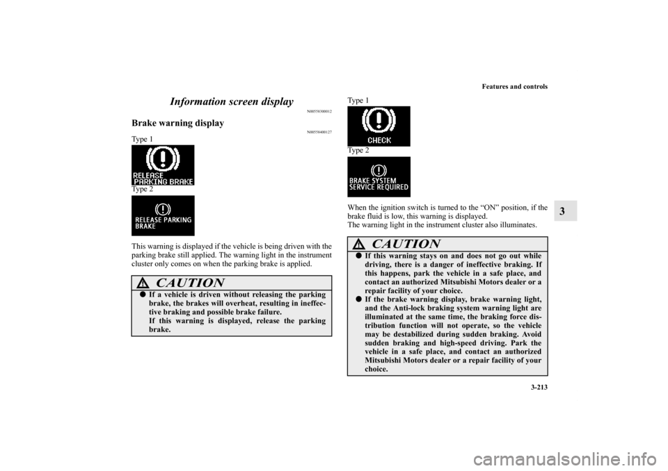 MITSUBISHI OUTLANDER 2012 3.G Owners Manual Features and controls
3-213
3 Information screen display
N00558300012
Brake warning display
N00558400127
Ty p e 1
Ty p e 2
This warning is displayed if the vehicle is being driven with the
parking b MITSUBISHI OUTLANDER 2012 3.G Owners Manual Features and controls
3-213
3 Information screen display
N00558300012
Brake warning display
N00558400127
Ty p e 1
Ty p e 2
This warning is displayed if the vehicle is being driven with the
parking b