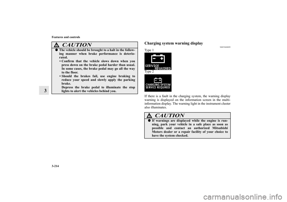 MITSUBISHI OUTLANDER 2012 3.G Owners Manual 3-214 Features and controls
3
Charging system warning display
N00558600099
Ty p e 1
Ty p e 2
If there is a fault in the charging system, the warning display
warning is displayed on the information s MITSUBISHI OUTLANDER 2012 3.G Owners Manual 3-214 Features and controls
3
Charging system warning display
N00558600099
Ty p e 1
Ty p e 2
If there is a fault in the charging system, the warning display
warning is displayed on the information s