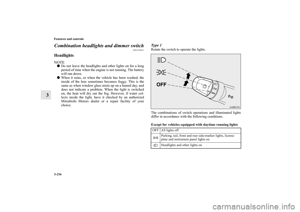 MITSUBISHI OUTLANDER 2012 3.G Owners Manual 3-216 Features and controls
3Combination headlights and dimmer switch
N00522500651
HeadlightsNOTEDo not leave the headlights and other lights on for a long
period of time when the engine is not runni MITSUBISHI OUTLANDER 2012 3.G Owners Manual 3-216 Features and controls
3Combination headlights and dimmer switch
N00522500651
HeadlightsNOTEDo not leave the headlights and other lights on for a long
period of time when the engine is not runni