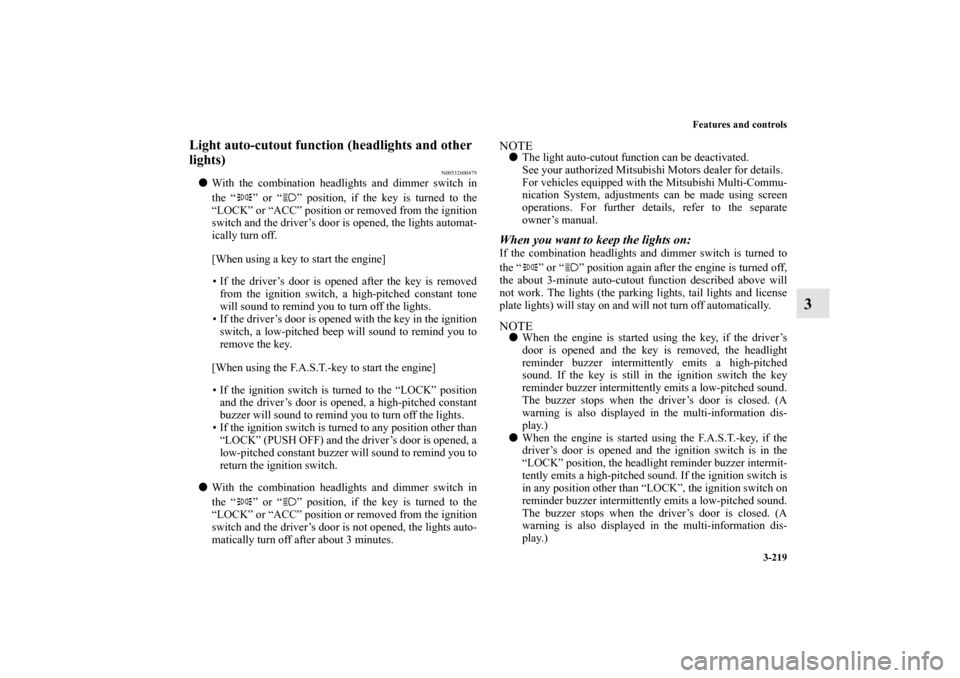 MITSUBISHI OUTLANDER 2012 3.G Owners Manual Features and controls
3-219
3
Light auto-cutout function (headlights and other
lights)
N00532600479
With the combination headlights and dimmer switch in
the “ ” or “ ” position, if the key i MITSUBISHI OUTLANDER 2012 3.G Owners Manual Features and controls
3-219
3
Light auto-cutout function (headlights and other
lights)
N00532600479
With the combination headlights and dimmer switch in
the “ ” or “ ” position, if the key i