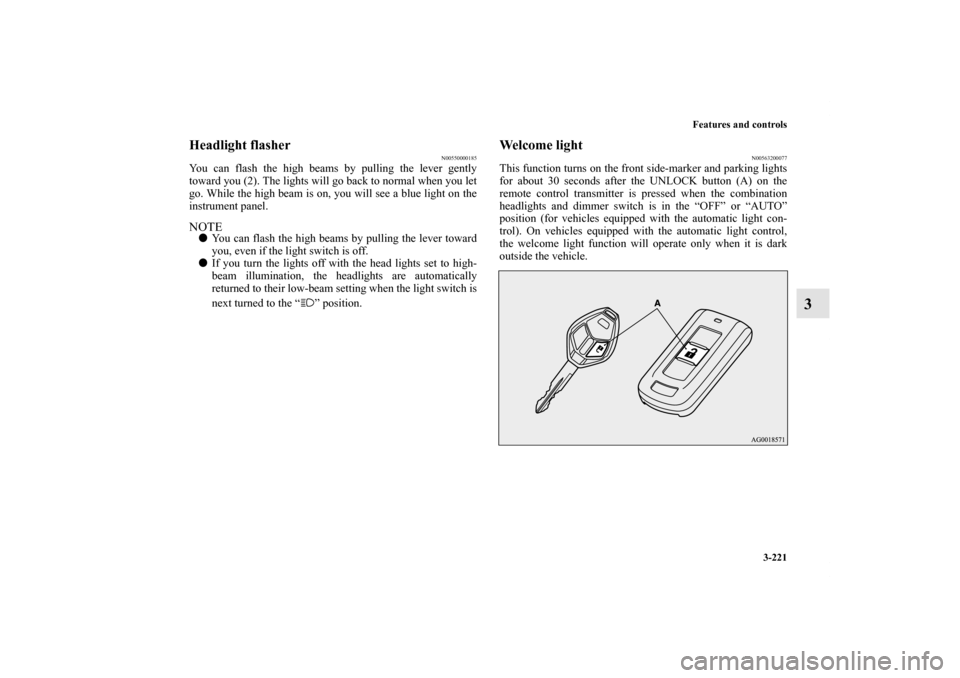 MITSUBISHI OUTLANDER 2012 3.G Owners Manual Features and controls
3-221
3
Headlight flasher
N00550000185
You can flash the high beams by pulling the lever gently
toward you (2). The lights will go back to normal when you let
go. While the high MITSUBISHI OUTLANDER 2012 3.G Owners Manual Features and controls
3-221
3
Headlight flasher
N00550000185
You can flash the high beams by pulling the lever gently
toward you (2). The lights will go back to normal when you let
go. While the high