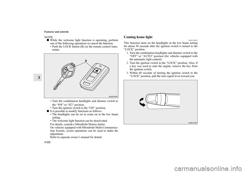 MITSUBISHI OUTLANDER 2012 3.G Owners Manual 3-222 Features and controls
3
NOTEWhile the welcome light function is operating, perform
one of the following operations to cancel the function.
• Push the LOCK button (B) on the remote control tra MITSUBISHI OUTLANDER 2012 3.G Owners Manual 3-222 Features and controls
3
NOTEWhile the welcome light function is operating, perform
one of the following operations to cancel the function.
• Push the LOCK button (B) on the remote control tra