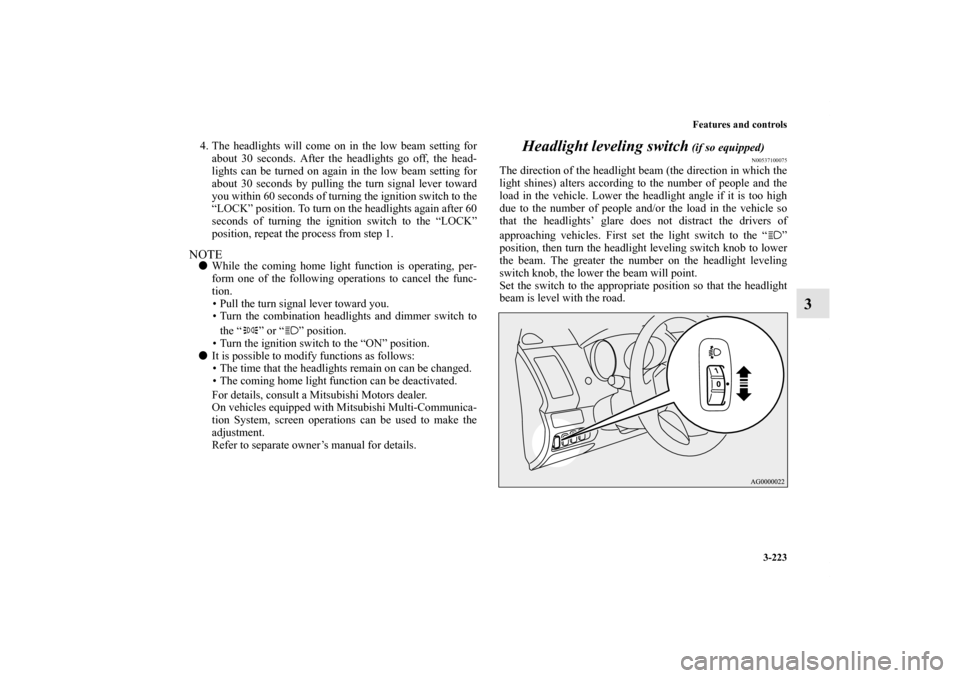 MITSUBISHI OUTLANDER 2012 3.G Owners Manual Features and controls
3-223
3
4. The headlights will come on in the low beam setting for
about 30 seconds. After the headlights go off, the head-
lights can be turned on again in the low beam setting MITSUBISHI OUTLANDER 2012 3.G Owners Manual Features and controls
3-223
3
4. The headlights will come on in the low beam setting for
about 30 seconds. After the headlights go off, the head-
lights can be turned on again in the low beam setting