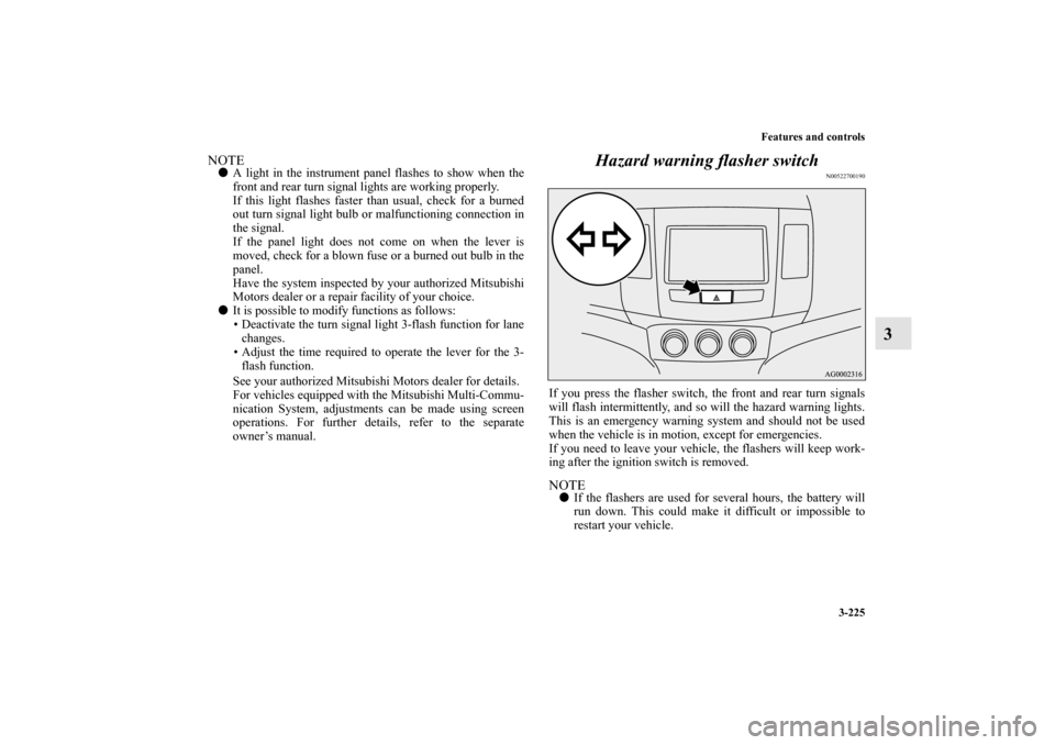 MITSUBISHI OUTLANDER 2012 3.G Owners Manual Features and controls
3-225
3
NOTEA light in the instrument panel flashes to show when the
front and rear turn signal lights are working properly.
If this light flashes faster than usual, check for a MITSUBISHI OUTLANDER 2012 3.G Owners Manual Features and controls
3-225
3
NOTEA light in the instrument panel flashes to show when the
front and rear turn signal lights are working properly.
If this light flashes faster than usual, check for a