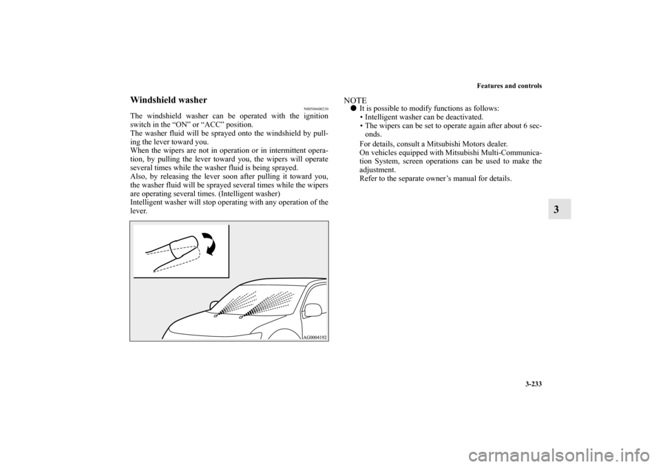 MITSUBISHI OUTLANDER 2012 3.G Owners Manual Features and controls
3-233
3
Windshield washer
N00504600230
The windshield washer can be operated with the ignition
switch in the “ON” or “ACC” position.
The washer fluid will be sprayed onto MITSUBISHI OUTLANDER 2012 3.G Owners Manual Features and controls
3-233
3
Windshield washer
N00504600230
The windshield washer can be operated with the ignition
switch in the “ON” or “ACC” position.
The washer fluid will be sprayed onto