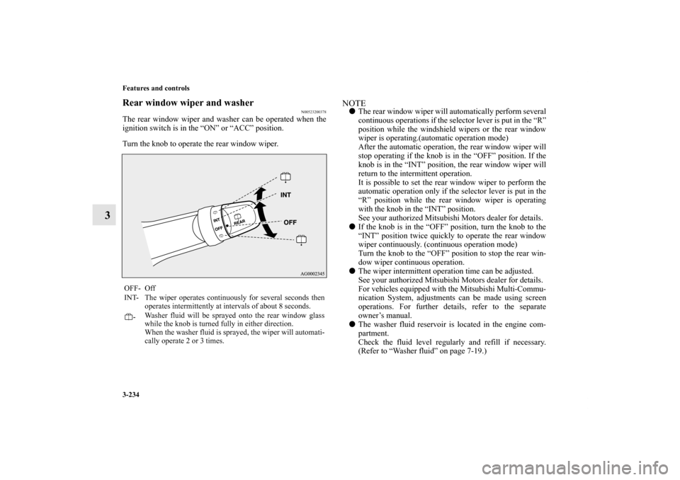 MITSUBISHI OUTLANDER 2012 3.G Owners Manual 3-234 Features and controls
3
Rear window wiper and washer
N00523200378
The rear window wiper and washer can be operated when the
ignition switch is in the “ON” or “ACC” position.
Turn the kno MITSUBISHI OUTLANDER 2012 3.G Owners Manual 3-234 Features and controls
3
Rear window wiper and washer
N00523200378
The rear window wiper and washer can be operated when the
ignition switch is in the “ON” or “ACC” position.
Turn the kno