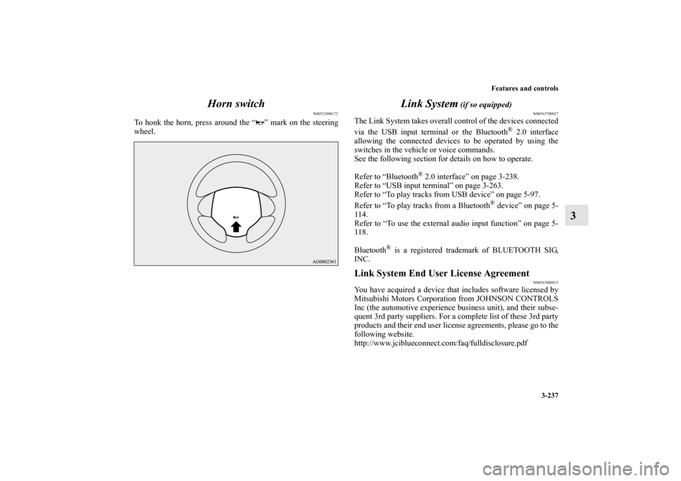 MITSUBISHI OUTLANDER 2012 3.G Owners Manual Features and controls
3-237
3 Horn switch
N00523800172
To honk the horn, press around the “ ” mark on the steering
wheel.
Link System
(if so equipped)
N00563700027
The Link System takes overall c MITSUBISHI OUTLANDER 2012 3.G Owners Manual Features and controls
3-237
3 Horn switch
N00523800172
To honk the horn, press around the “ ” mark on the steering
wheel.
Link System
(if so equipped)
N00563700027
The Link System takes overall c